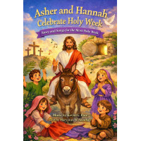 Asher and Hannah Celebrate Holy Week: Story and Songs for the Most Holy Week Asher and Hannah Celebrate Holy Week: Story and Songs for the Most Holy Week