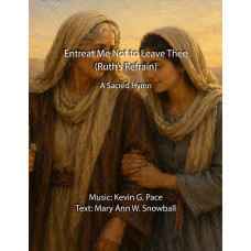 Entreat Me Not to Leave Thee (Ruth's Refrain - Ruth 1:16), a sacred hymn Entreat Me Not to Leave Thee (Ruth's Refrain - Ruth 1:16), a sacred hymn