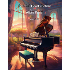 Grateful Hearts Before Altars Kneel, a piano solo Grateful Hearts Before Altars Kneel, a piano solo