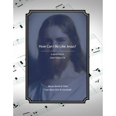 How Can I Be Like Jesus? - a sacred hymn