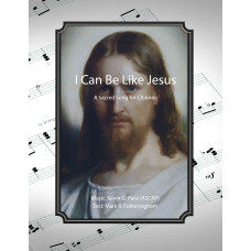 I Can Be Like Jesus, a sacred song for children I Can Be Like Jesus, a sacred song for children