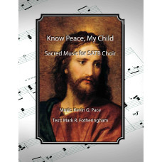 Know Peace, My Child - sacred music for SATB choir Know Peace, My Child - sacred music for SATB choir